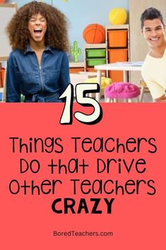 two people with the words 15 things teachers do that drive other teachers crazy in front of them