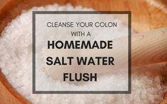 How To Cleanse Your Colon With A Salt Water Flush Salt Flush, Colon Flush, Best Salt, Juicing With A Blender