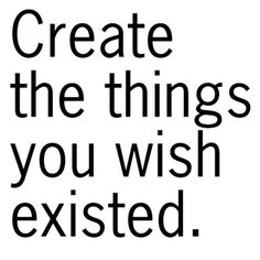 a black and white quote with the words create the things you wish excited