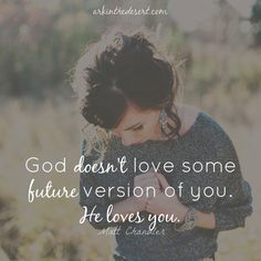 a woman holding her hands together with the words god doesn't love some future version of you he loves you