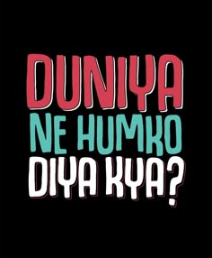 the phrase dunya ne humko diya ky? on a black background with multicolored letters