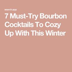 the words 7 must try bourbon cocktail to cozy up with this winter