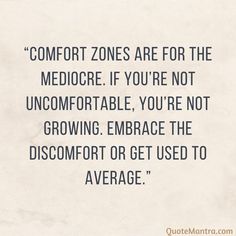 the quote comfort zones are for the medicore if you're not uncomfortable, you're not growing embrace the discompt or get used to average