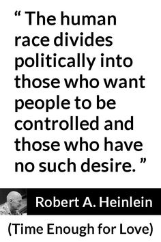 a quote from robert heinelin about the human race divides politically into those who want to be controlled and those who have no such