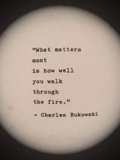 American Literature | "What matters    most   is how well   you walk    through    the fire."    -~ Charles Bukowski | Facebook Charles Bukowski The Laughing Heart, Muse Quotes, Bukowski Quotes, Charles Bukowski Quotes, Robert Crumb, Free Soul, American Literature, Charles Bukowski, What Matters Most