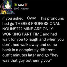 a text message that reads, if you asked cyno his pronouns hed go there's professional noms? mine are only working part time and