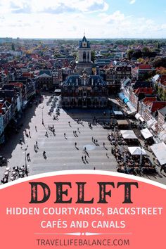 an aerial view of a city with the words delft hidden courtyards, backstreet cafes and canals