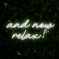 a neon sign that says and now relax