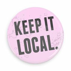 a pink button with the words keep it local printed on it, in black ink