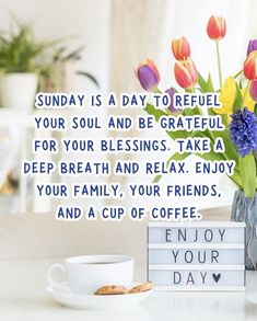 a vase filled with flowers next to a cup of coffee and a sign that says, sunday is a day to refuel your soul and be grateful for your blessing take a deep breath