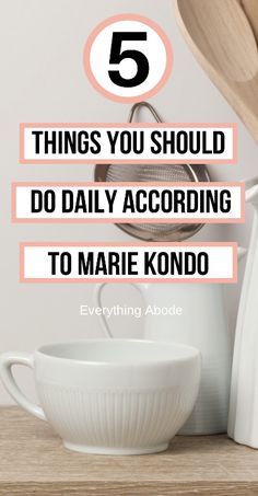 the words 5 things you should do daily according to marie kondo on top of a wooden table