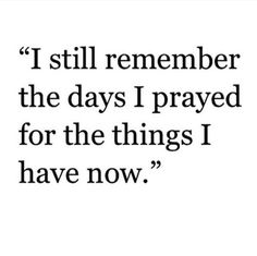 a quote that says i still remember the days i pray for the things i have now