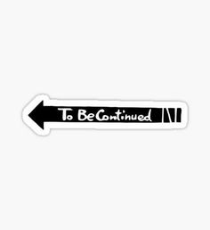 an arrow sticker with the words to be continued in black and white on it