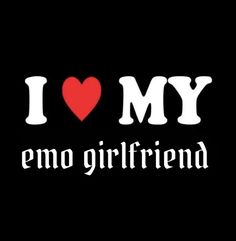 the words i love my emo girlfriend are in white and red on a black background