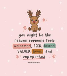 a reindeer with the words you might be the reason someone feels welcome, see heard value loved and supported