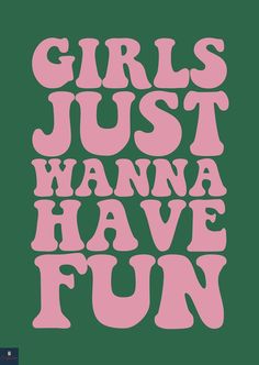 the words girls just wanna have fun written in pink on a green background with white letters