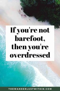 the quote if you're not barefoot, then you're overdressed