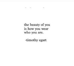 the beauty of you is how you wear who you are - timothy eggert