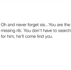 an image of a text that reads oh and never forgets you are the missing rib you don't have to search for him, he'll've come find you