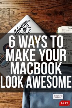 an open laptop computer sitting on top of a wooden table with the words 6 ways to make your macbook look awesome