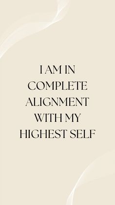 the words i am in complete alignment with my highest self are shown on a white background