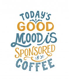 the words today's good mood is sponsored by coffee are drawn in different colors