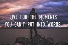 a person standing on rocks with the words live for the moments you can't put into words