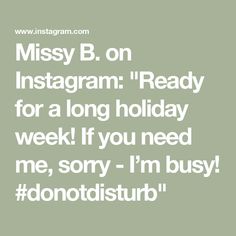 Missy B. on Instagram: "Ready for a long holiday week! If you need me, sorry - I’m busy! #donotdisturb"