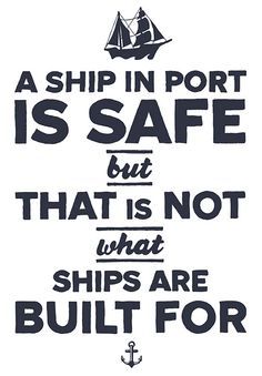 a ship in port is safe but that is not what ships are built for