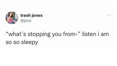 a tweet that reads, trash jones what's stopping you from - listen i am so so sleepy