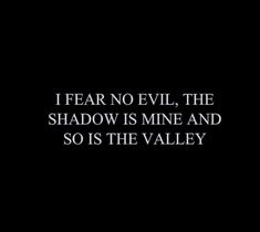 the quote i fear no evil, the shadow is mine and so is the valley