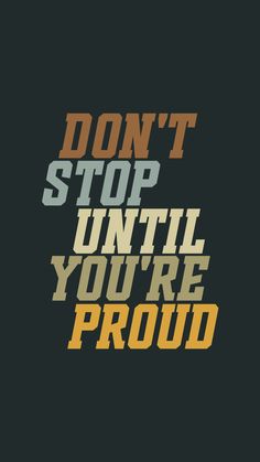 the words don't stop until you're proud