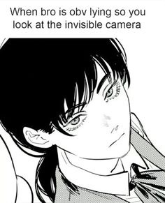 an anime avatar with the caption when bro is obv lying so you look at the invisible camera