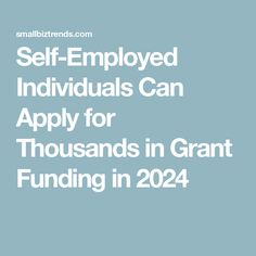 the words self - employees can apply for thousands in grant funding in 2024, with an