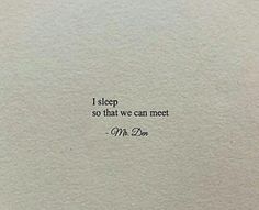 a piece of paper with a quote on it that says, i sleep so that we can meet