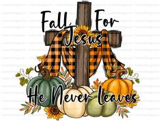 a cross and pumpkins with the words fall for jesus he never leaves