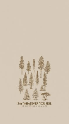 the words say whatever you feel are written in brown ink on a beige background with trees