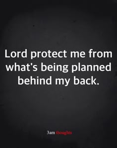 the words lord protect me from what's being planned behind my back