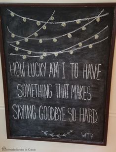 a chalkboard sign that says, how lucky am i to have something that makes saying goodbye so hard