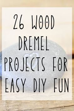 a rock with the words 26 wood dremel projects for easy diy fun