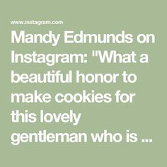 a quote that reads, many edmunds on instagramm what a beautiful honor to make cookies for this lovely gentleman who is