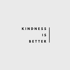 a black and white photo with the words kindness is better