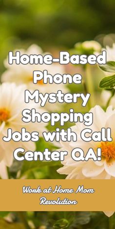 white flowers with the words home - based phone mystery shopping jobs with call center qa