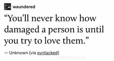 a quote from unknown via syntaked on the topic you'll never know how damaged a person is until you try to love them