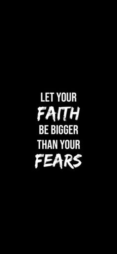 the words let your faith be bigger than your fears are written in white on a black background