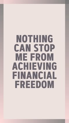 the words nothing can stop me from achieving financial freedom on a white and gray background