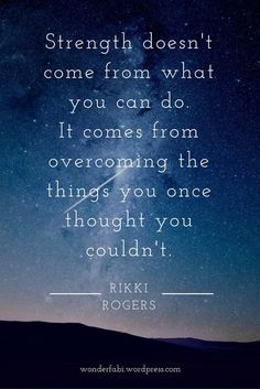 a quote that reads strength doesn't come from what you can do it comes from overcoming the things you once thought you couldn