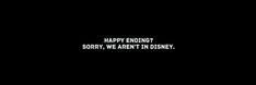 the words happy ending sorry, we aren't in disney on a black background