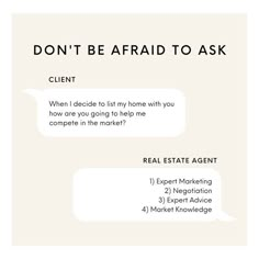 a white poster with the words, don't be afraid to ask client when i decide to list my home with you how are going to help me complete in the market?