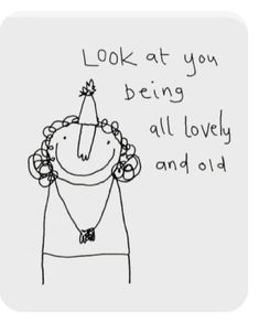 a drawing of a woman with a birthday hat on and the words look at you being all lovely and old